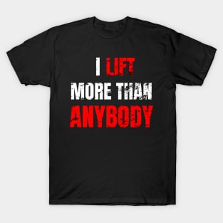 I lift more than anybody T-Shirt